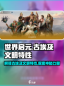 世界启元🔥古埃及文明特性全揭秘！游戏玩家必看👇