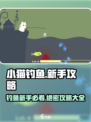 小猫钓鱼新手必看🔥超全攻略助你轻松上分！🎣