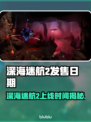 🎮深海迷航2发售日曝光！🔥