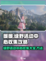 《无限暖暖》绿野活动中心收集全攻略💎