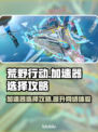 荒野行动⚡加速器选择攻略，选对秒变大神！