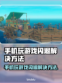 手机玩游戏闪退？这些解决办法让你畅玩无忧🔥🎮