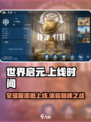 世界启元💥上线时间曝光！🔥玩家必看🔥