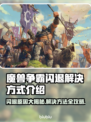 魔兽争霸闪退？❌这几招教你轻松解决游戏问题！🎮