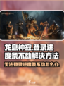龙息神寂无法登录怎么办介绍