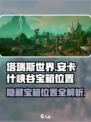 塔瑞斯世界🔥安卡什峡谷宝箱位置全解💎
