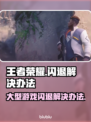 玩原神✨闪退？这些解决办法99%有效！