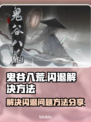 鬼谷八荒⚡闪退解决秘籍，流畅玩不卡！💥
