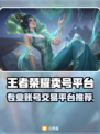 🔥王者荣耀卖号平台大揭秘！游戏代练账号交易平台推荐🎮