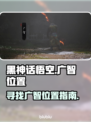 黑神话悟空🔥广智位置全揭秘！必看📌