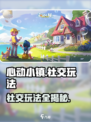 心动小镇🔥社交玩法大揭秘，这样玩太上头！
