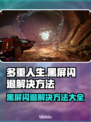多重人生黑屏闪退？❌教你一招解决游戏问题！🎮