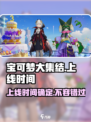 宝可梦大集结🔥正式上线时间曝光！💥