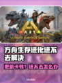 🔥《方舟生存进化》进不去？速看解决方法！🚀