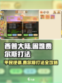 西普大陆手游困难费尔斯平民打法💥🔥
