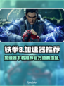 铁拳8🔥免费加速器下载地址大公开！🎉