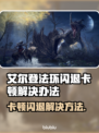 艾尔登法环闪退卡顿？这样解决超简单！💥🔥
