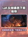 玩LOR需加速器？下载地址推荐🔥🎮