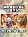 原神账号交易🔥安全平台大揭秘！✨