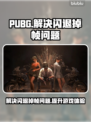 PUBG闪退掉帧？这几招教你搞定！💥🔥