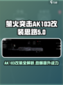 萤火突击AK103改装🔥超强战力一击制胜！🎮
