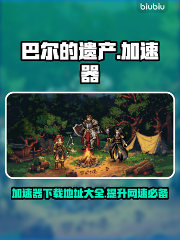 巴尔的遗产🔥加速器下载地址&使用教程来了！截图1