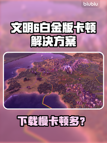 🎮文明6白金版下载慢？卡顿频繁？试试这些绝招！截图1