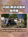 PUBG🔥崩溃闪退掉帧？这几招教你完美解决！🎮