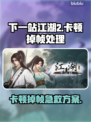 《下一站江湖2卡到怀疑人生？》💥
