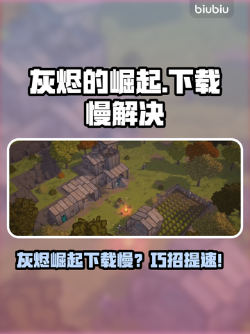 🔥灰烬的崛起下载太慢？速看解决办法！🚀截图1