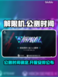 解限机公测时间🔥解限机开服倒计时🎉