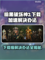 暗黑破坏神3下载慢？这一招搞定！⚡🔥