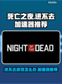 死亡之夜🔥进不去？加速器推荐来啦！