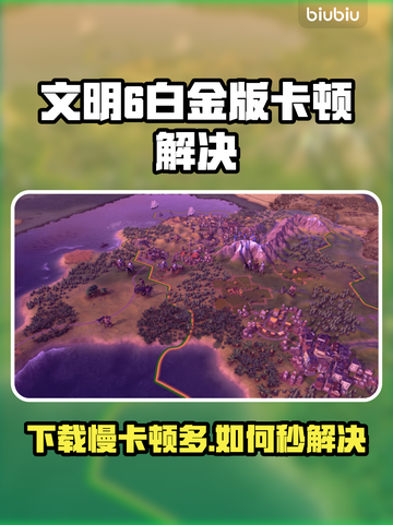 🎮文明6白金版下载慢？卡顿解决攻略来啦！截图1