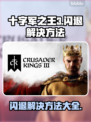 十字军之王3闪退？这样解决⚡玩CK3不再卡！💥