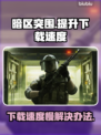 暗区突围端游下载慢？⚡提速秘籍来了！🎮