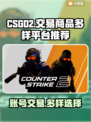 CS:GO账号交易🔥多样商品等你来挑！🎮