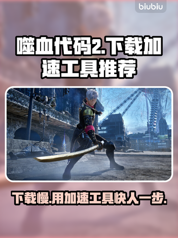 噬血代码2下载慢？加速工具来帮忙！🎮⚡截图1