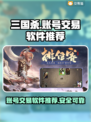 三国杀账号交易神器🔥安全靠谱软件推荐！