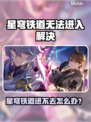 🎮《星穹铁道进不去？速看解决方法！》💥
