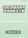 🎮PUBG加速器推荐+掉帧急救指南！💥