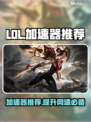 LOL加速器推荐🔥玩《英雄联盟》必备神器🎉