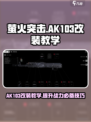 萤火突击⚡AK103改装秘籍🔥游戏党必看！