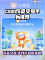 CS:GO饰品交易平台推荐💥选对平台轻松赚💰