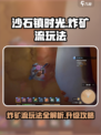 沙石镇时光🔥炸矿流玩法大揭秘❗升级攻略全在这！