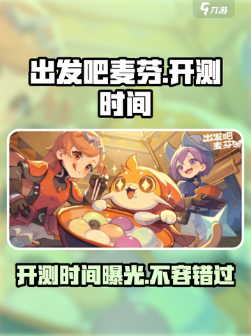 出发吧麦芬🔥开测时间大曝光！💥游戏迷必看！截图1