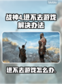战神4进不去？❌教你一招轻松解决✅