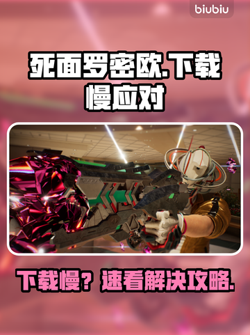 🎮死面罗密欧下载太慢？速看解决妙招！截图1