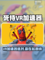 🎮死侍VR加速器大揭秘！秒杀卡顿🔥