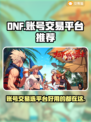 DNF手游账号交易🔥选对平台很重要！